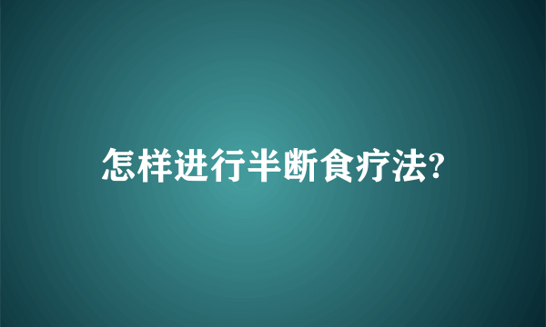 怎样进行半断食疗法?