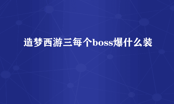 造梦西游三每个boss爆什么装