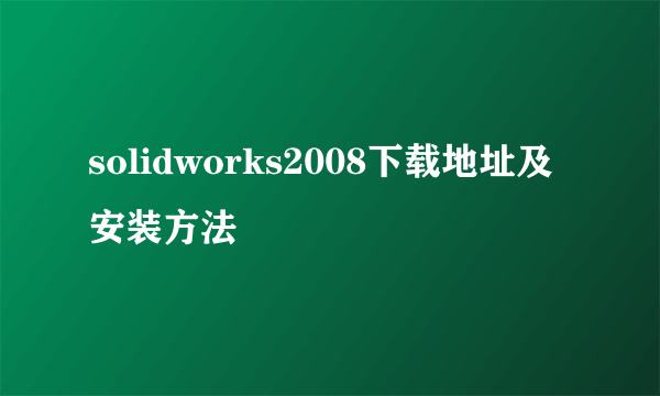 solidworks2008下载地址及安装方法