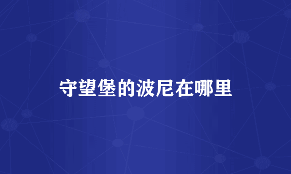 守望堡的波尼在哪里