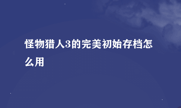怪物猎人3的完美初始存档怎么用