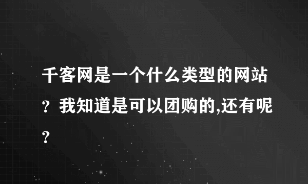 千客网是一个什么类型的网站？我知道是可以团购的,还有呢？
