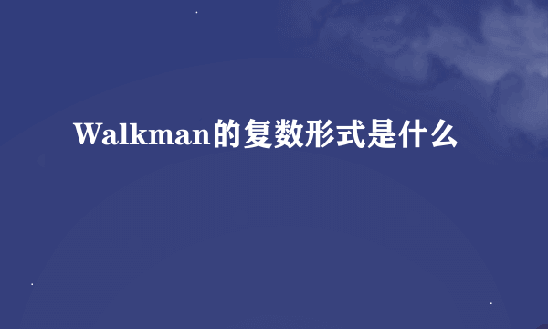 Walkman的复数形式是什么