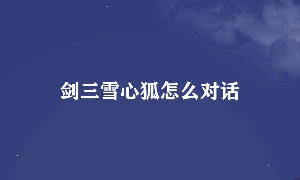 剑三雪心狐怎么对话