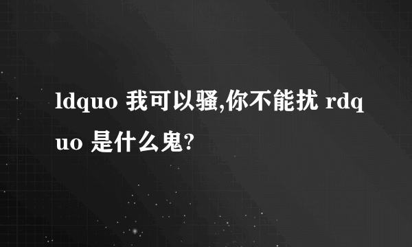 ldquo 我可以骚,你不能扰 rdquo 是什么鬼?