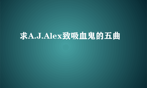 求A.J.Alex致吸血鬼的五曲