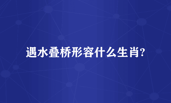 遇水叠桥形容什么生肖?