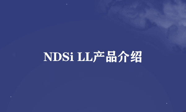 NDSi LL产品介绍