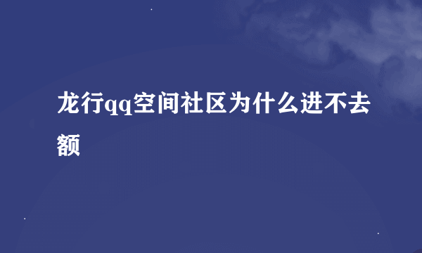 龙行qq空间社区为什么进不去额