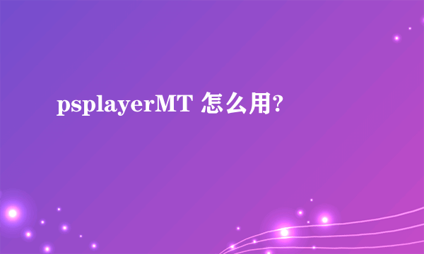 psplayerMT 怎么用?