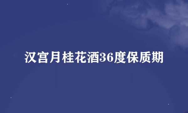 汉宫月桂花酒36度保质期