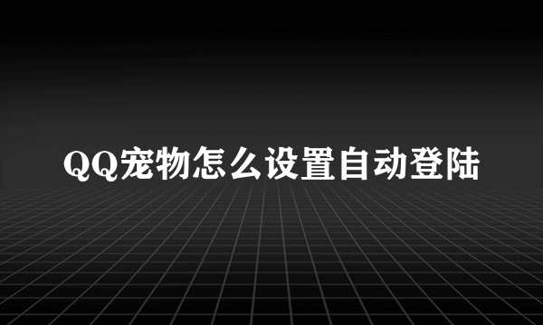 QQ宠物怎么设置自动登陆
