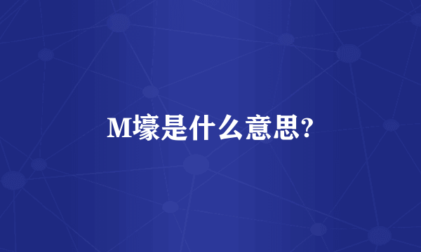M壕是什么意思?
