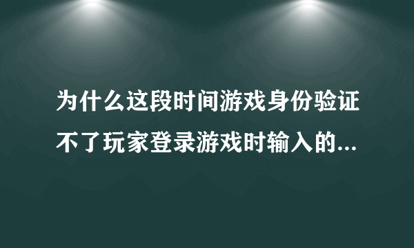 为什么这段时间游戏身份验证不了玩家登录游戏时输入的QQ号码和密码正确仍提示身份验证失败