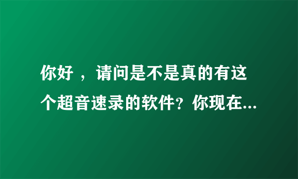 你好 ，请问是不是真的有这个超音速录的软件？你现在学的怎么样？每天需要练多少个小时