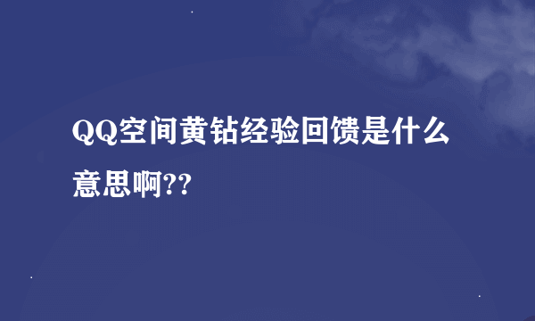 QQ空间黄钻经验回馈是什么意思啊??