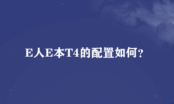 E人E本T4的配置如何？