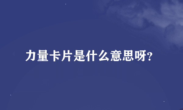 力量卡片是什么意思呀？