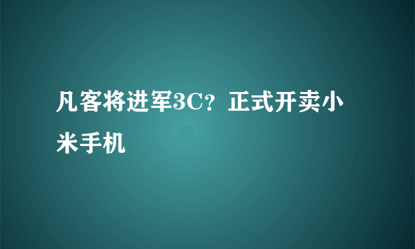 凡客将进军3C？正式开卖小米手机