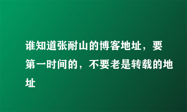谁知道张耐山的博客地址，要第一时间的，不要老是转载的地址