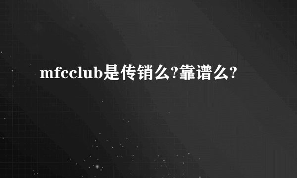 mfcclub是传销么?靠谱么?