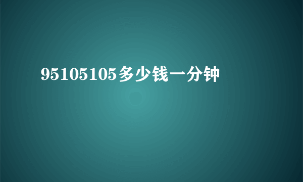 95105105多少钱一分钟