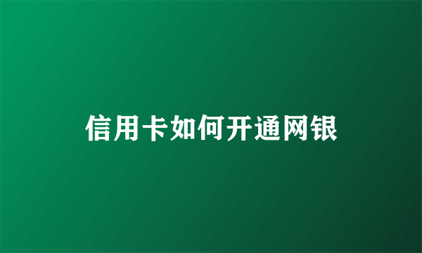 信用卡如何开通网银