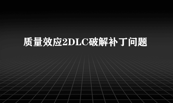 质量效应2DLC破解补丁问题