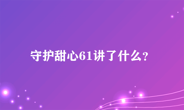 守护甜心61讲了什么？