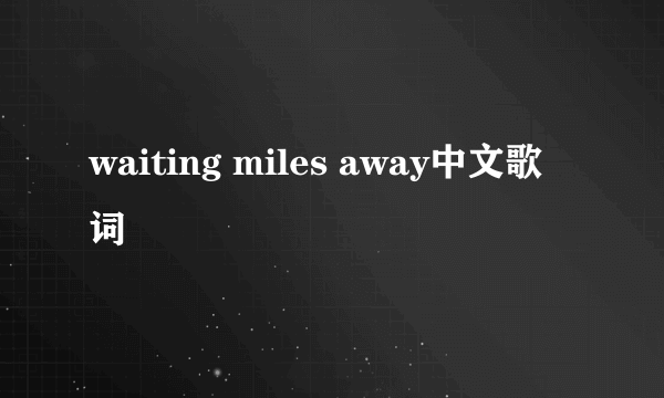 waiting miles away中文歌词