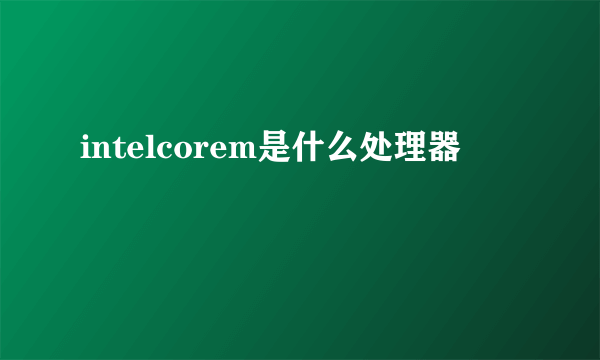 intelcorem是什么处理器