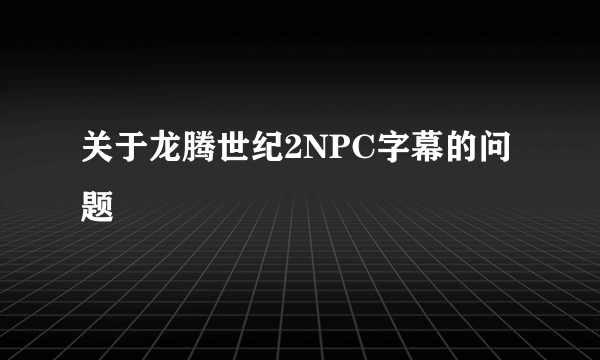 关于龙腾世纪2NPC字幕的问题