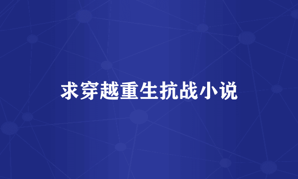 求穿越重生抗战小说
