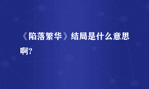 《陷落繁华》结局是什么意思啊?