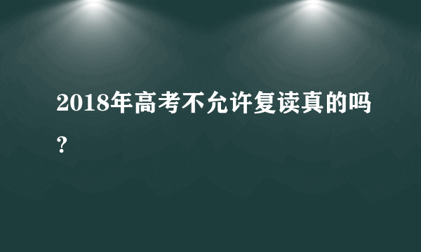 2018年高考不允许复读真的吗?