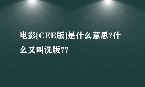 电影[CEE版]是什么意思?什么又叫洗版??