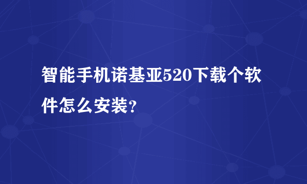 智能手机诺基亚520下载个软件怎么安装？