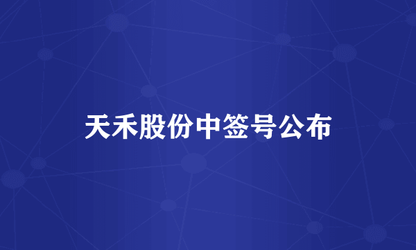 天禾股份中签号公布