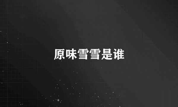 原味雪雪是谁