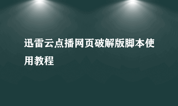 迅雷云点播网页破解版脚本使用教程