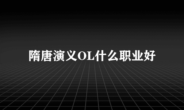 隋唐演义OL什么职业好