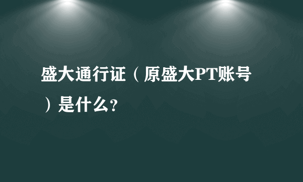 盛大通行证(原盛大PT账号)是什么?