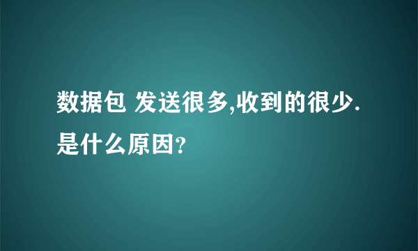 数据包 发送很多,收到的很少.是什么原因？