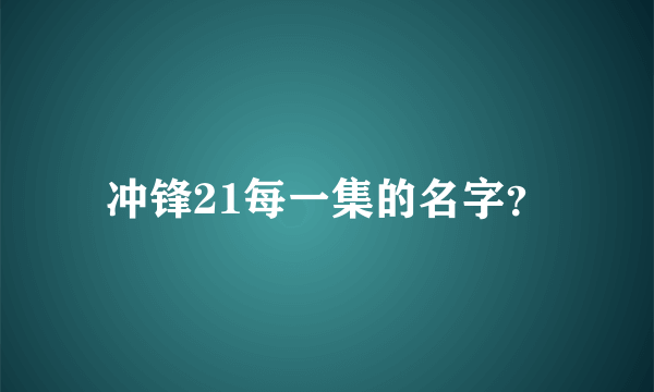 冲锋21每一集的名字？
