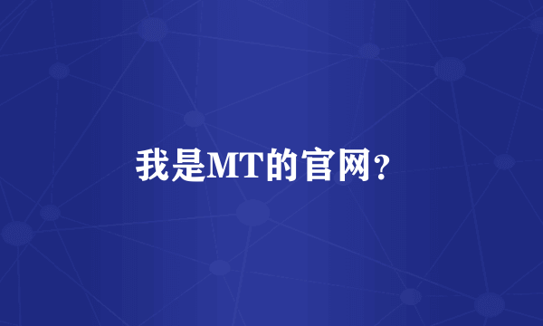我是MT的官网？