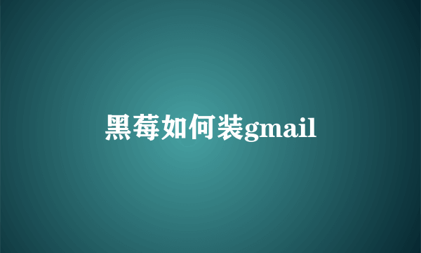黑莓如何装gmail