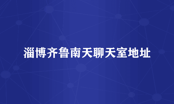 淄博齐鲁南天聊天室地址