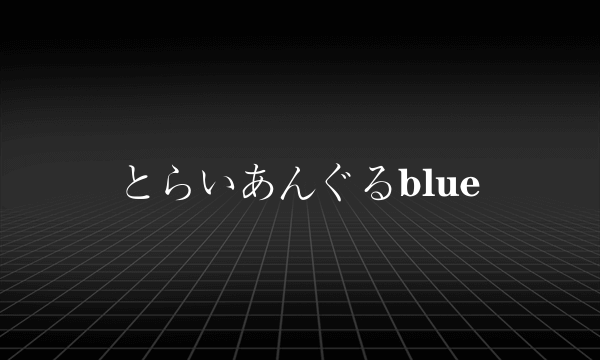 とらいあんぐるblue