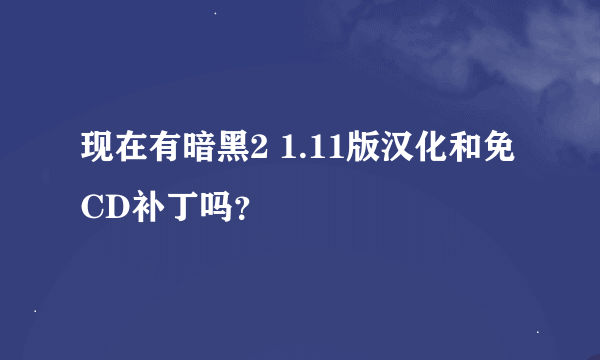 现在有暗黑2 1.11版汉化和免CD补丁吗？