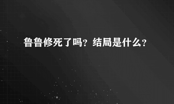 鲁鲁修死了吗？结局是什么？